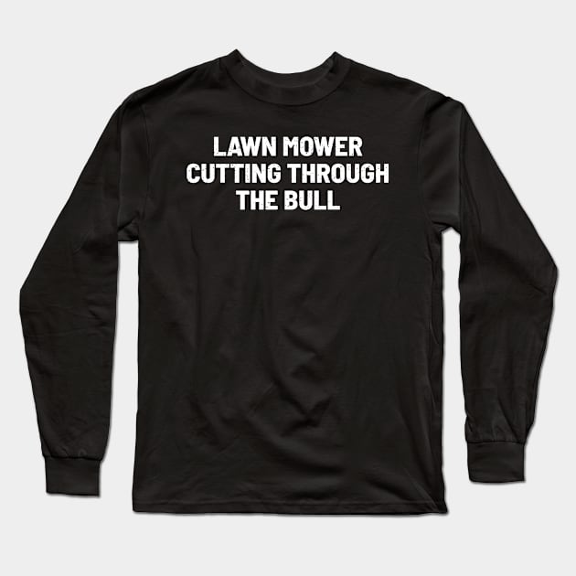 Lawn Mower Cutting Through the Bull Long Sleeve T-Shirt by trendynoize